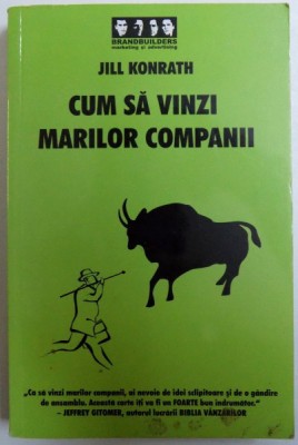 CUM SA VINZI MARILOR COMPANII de JILL KONRATH , 2007 foto