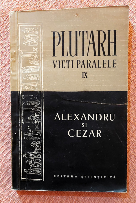 Vieti Paralele IX Alexandru si Cezar. Editura Stiintifica, 1957 - Plutarh