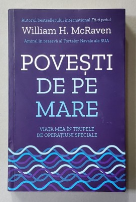 POVESTI DE PE MARE - VIATA MEA IN TRUPELE DE OPERATIUNI SPECIALE de WILLIAM H. McRAVEN , AMIRAL IN REZERVA , 2020 foto