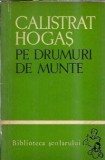 Pe drumuri de munte Volumul 1 Calistrat Hogas Literatura Romana Clasic Editie Veche 1965 Coperta Cartonata