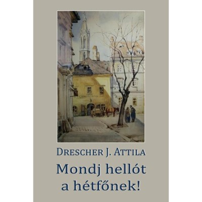 Mondj hell&amp;oacute;t a h&amp;eacute;tfőnek! - Drescher J. Attila foto