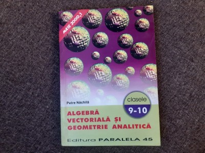 ALGEBRA VECTORIALA SI GEOMETRIE ANALITICA CLASELE IX-X PETRE NACHILA foto