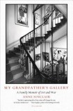 My Grandfather&#039;s Gallery: A Family Memoir of Art and War