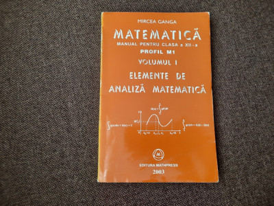 MIRCEA GANGA MATEMATICA MANUAL PENTRU CLASA A XII-A ANALIZA MATEMATICA 2003 foto