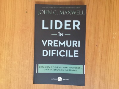 h4a LIDER IN VREMURI DIFICILE - JOHN C. MAXWELL foto