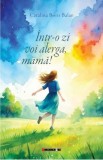 Intr-o zi voi alerga, mama! - Catalina Boris Balan