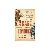 A Rage to Conquer: Twelve Battles That Changed the Course of Western History