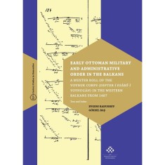 Early Ottoman Military and Administrative Order in the Balkans - A Muster Roll of the Voynuk Corps (Defter-i Es&acirc;m&icirc;-i Voynug&acirc;n) in the Western Balkans