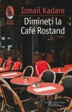 Cumpara ieftin Dimineti la Cafe Rostand. Memorii/Ismail Kadare