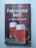 Fabricarea berii la indemana tuturor - Michael Hlatky