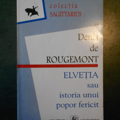 DENIS DE ROUGEMONT - ELVEIA SAU ISTORIA UNUI POPOR FERICIT