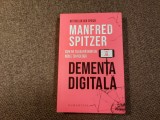Manfred Spitzer - Dementa digitala. Cum ne tulbura mintea noile tehnologii