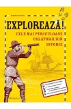 Exploreaza! Cele Mai Periculoase Calatorii Din Istorie, Deborah Kespert - Editura DPH