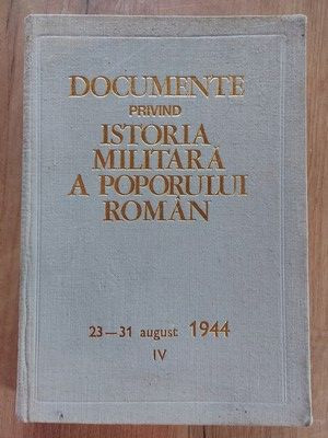 Documente privind istoria militara a poporului roman 23-31 August 1944 vol 4 foto