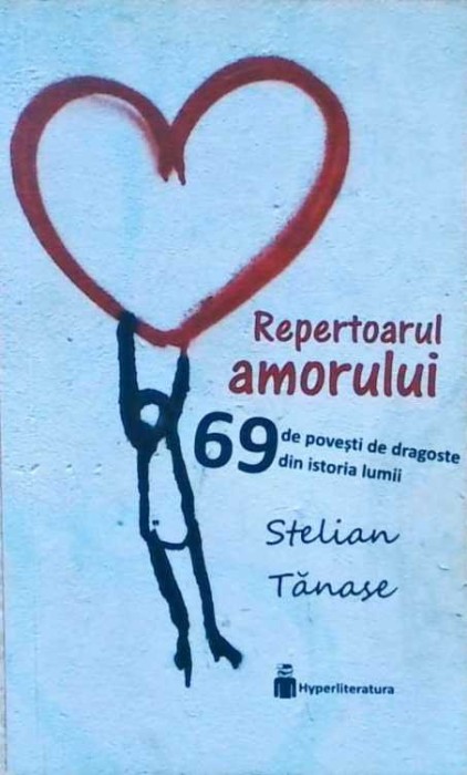 REPERTOARUL AMORULUI. 69 DE POVESTI DE DRAGOSTE DIN ISTORIA LUMII-STELIAN TANASE-257523