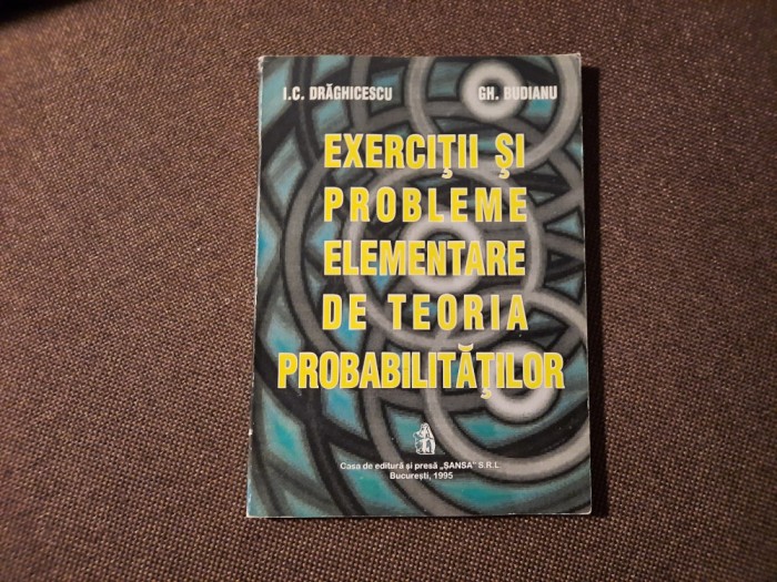 Exercitii si probleme elementare de teoria probabilitatilor I.C. Draghicescu