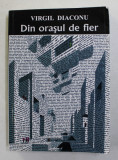 DIN ORASUL DE FIER de VIRGIL DIACONU , 2018 , DEDICATIE *