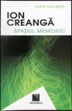 Ion Creanga - Spatiul Memoriei - Ioan Holban - Biografii, Memorii, Jurnale - Editura Niculescu, 2010, Romana, Paperback