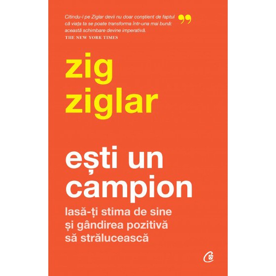 Esti un campion. Lasa-ti stima de sine si gandirea pozitiva sa straluceasc, Zig Ziglar