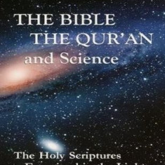 The Bible, the Qu'ran and Science: The Holy Scriptures Examined in the Light of Modern Knowledge