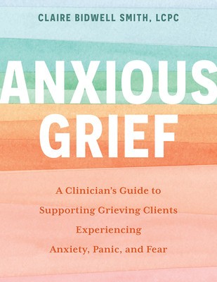 Anxious Grief: A Clinician&amp;#039;s Guide to Supporting Grieving Clients Experiencing Anxiety, Panic, and Fear foto