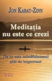 Cumpara ieftin Meditatia nu este ce crezi. De ce este mindfulnessul atat de important/Jon Kabat-Zinn