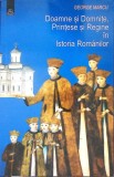 DOAMNE SI DOMNITE, PRINTESE SI REGINE IN ISTORIA ROMANILOR-GEORGE MARCU-357199
