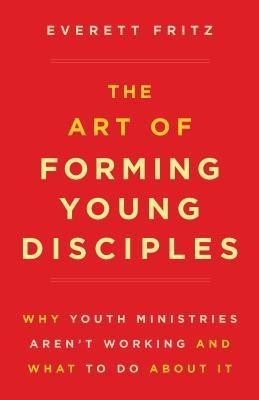 The Art of Forming Young Disciples: Why Youth Ministries Aren&amp;#039;t Working and What to Do about It foto
