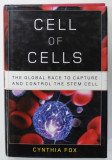 CELL OF CELLS - THE GLOBAL RACE TO CAPTURE AND CONTROL THE STEM CELL by CYNTHIA FOX , 2006
