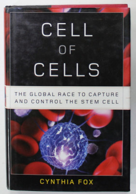 CELL OF CELLS - THE GLOBAL RACE TO CAPTURE AND CONTROL THE STEM CELL by CYNTHIA FOX , 2006 foto