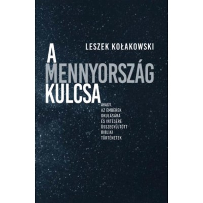 A Mennyorsz&amp;aacute;g kulcsa - Avagy az emberek okul&amp;aacute;s&amp;aacute;ra &amp;eacute;s int&amp;eacute;s&amp;eacute;re &amp;ouml;sszegyűjt&amp;ouml;tt bibliai t&amp;ouml;rt&amp;eacute;netek - Leszek Kolakowski foto