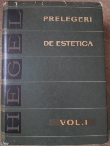 PRELEGERI DE ESTETICA VOL.1-GEORG WILHELM FRIEDRICH HEGEL-234133