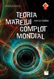 Teoria marelui complot mondial - Jean-Luc Caradeau - Editura Niculescu