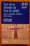 Cum sa ne eliberam de frica de ceilalti * Tracul, timiditatea, inhibitiile, fobia sociala - Christophe Andre, Patrick Legeron
