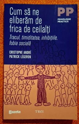 Cum sa ne eliberam de frica de ceilalti * Tracul, timiditatea, inhibitiile, fobia sociala - Christophe Andre, Patrick Legeron foto