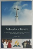 AMBASADOR AL BISERICII , UN GHID PRACTIC PENTRU TOTI CEI CARE REPREZINTA BISERICA SI INSTITUTIILE SALE de JOHN GRAZ , 2015