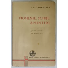 MOMENTE , SCHITE , AMINTIRI de I.L. CARAGIALE , editie ingrijita de GH. ADAMESCU , 1941