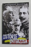 ISTORIE INTERZISA - MARTURII SI DOCUMENTE CENZURATE DESPRE MARESALII ROMANIEI ALEXANDRU AVERESCU , CONSTANTIN PREZAN , ION ANTONESCU de GHEORGHE BUZA