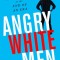 Angry White Men: American Masculinity at the End of an Era
