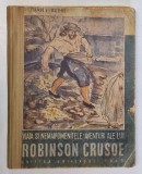 VIATA SI NEMAIPOMENITELE AVENTURI ALE LUI ROBINSON CRUSOE de DANIEL DEFOE , cu desene de MARIANA PETRASCU , traducere de PETRU COMARNESCU , 1943 ,