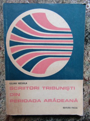 Scriitori tribunisti din perioada aradeana - Iulian Negrila foto