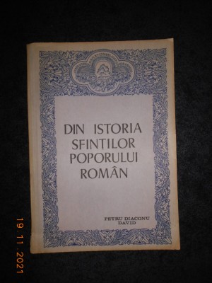 PETRU DIACONU DAVID - DIN ISTORIA SFINTILOR POPORULUI ROMAN foto