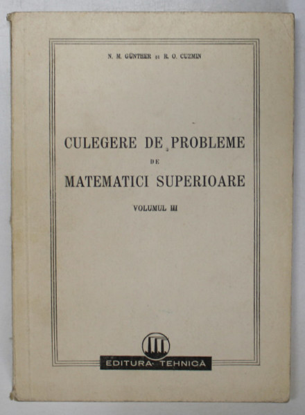 CULEGERE DE PROBLEME DE MATEMATICI SUPERIOARE de N.M. GUNTHER, R.O. CUZMIN, VOLUMUL III 1950