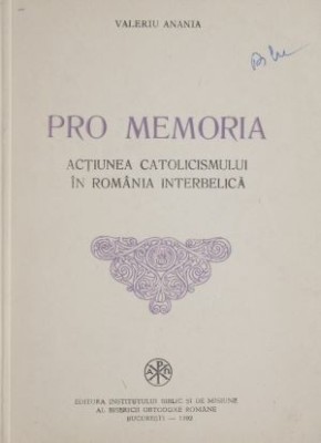 Pro memoria. Actiunea catolicismului in Romania interbelica &amp;ndash; Valeriu Anania foto