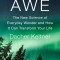 Awe: The New Science of Everyday Wonder and How It Can Transform Your Life