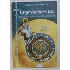 DIALOGURI DESPRE FACEREA LUMII , LEGATURA SPIRITUALA DINTRE PAMANT , UNIVERS SI OM de PLATON POPOVICI , 2009