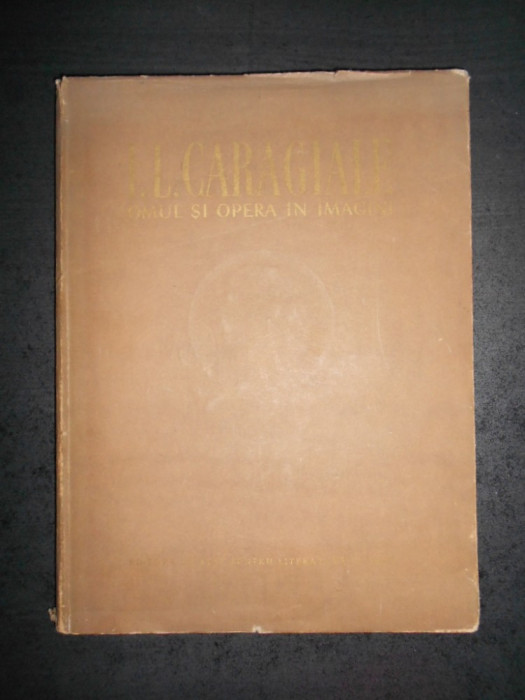 ION LUCA CARAGIALE - OMUL SI OPERA IN IMAGINI (1953, editie cartonata)