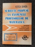 SUBIECTE PROPUSE LA EXAMENELE PROFESORILOR DE MATEMATICA - Horea Banea (vol. II - Gimnaziu)