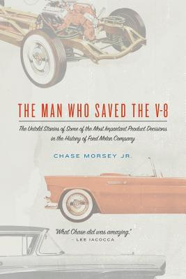 The Man Who Saved the V-8: The Untold Stories of Some of the Most Important Product Decisions in the History of Ford Motor Company foto