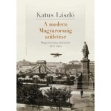 A modern Magyarorsz&aacute;g sz&uuml;let&eacute;se - Magyarorsz&aacute;g t&ouml;rt&eacute;nete 1711-1914 - Katus L&aacute;szl&oacute;